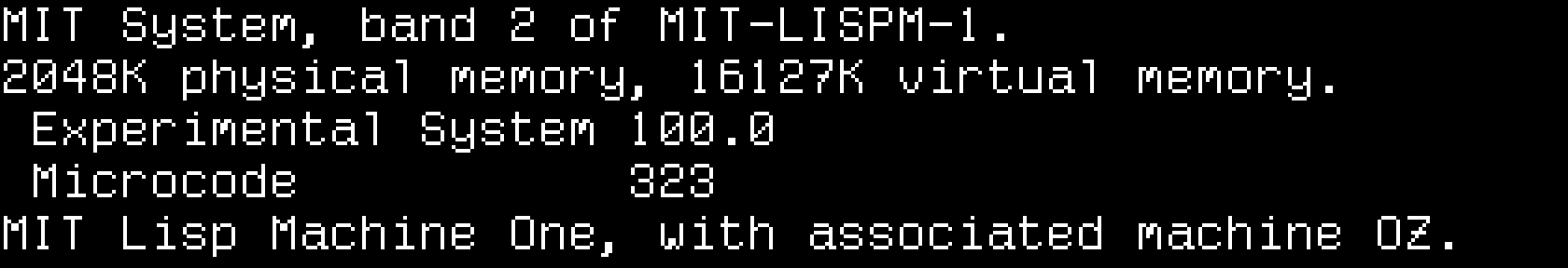 System 100 herald: MIT System, band 2 of MIT-LISPM-1. 2048K physical memory, 16127K virtual memory. Experimental System 100.0, Microcode 323. MIT Lisp Machine One, with associated machine OZ.