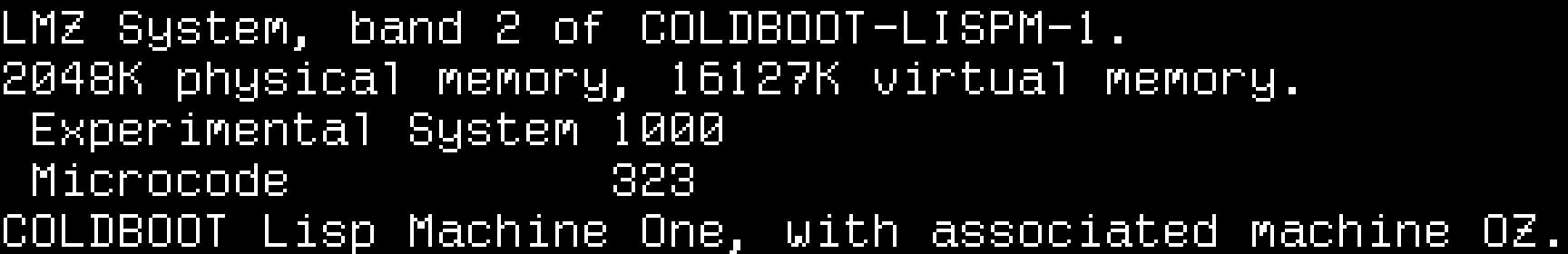 LMZ System, band 2 of COLDBOOT-LISPM-1. 2048K physical memory, 16127K virtual memory. Experimental System 1000, Microcode 323. COLDBOOT Lisp Machine One, with associated machine OZ.